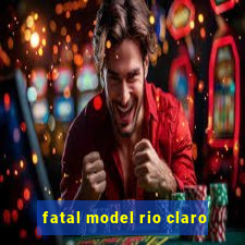 fatal model rio claro